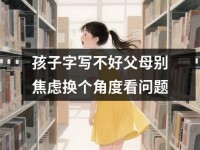 孩子字写不好父母别焦虑换个角度看问题