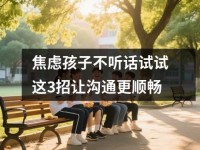 焦虑孩子不听话试试这3招让沟通更顺畅